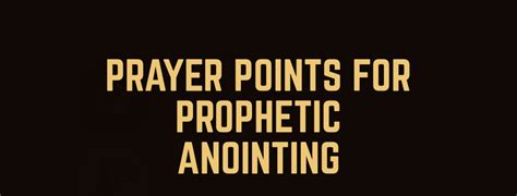 The following is a list of prayer points for prophetic anointing that you can give yourself to praying until you see the hand of God manifesting through you in that order 1. . Prayer points for prophetic anointing